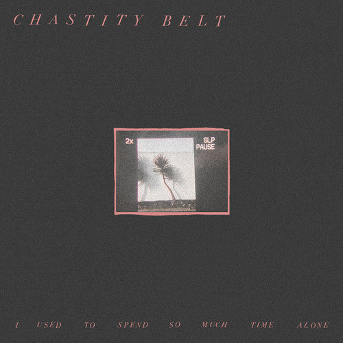 Chastity Belt - I Used to Spend So Much Time Alone [LP]