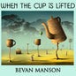 Bevan Manson - When The Cup Is Lifted [Digipak]