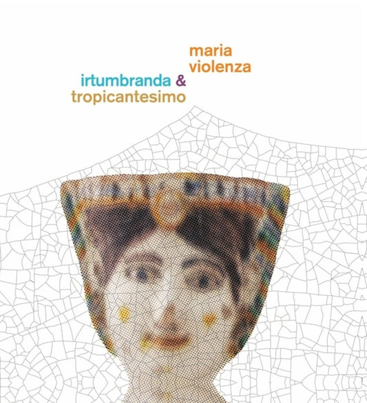 Maria Violenza  / Irtumbranda / Tropicantesimo - Maria Violenza & Irtumbranda / Tropicantesimo [LP]