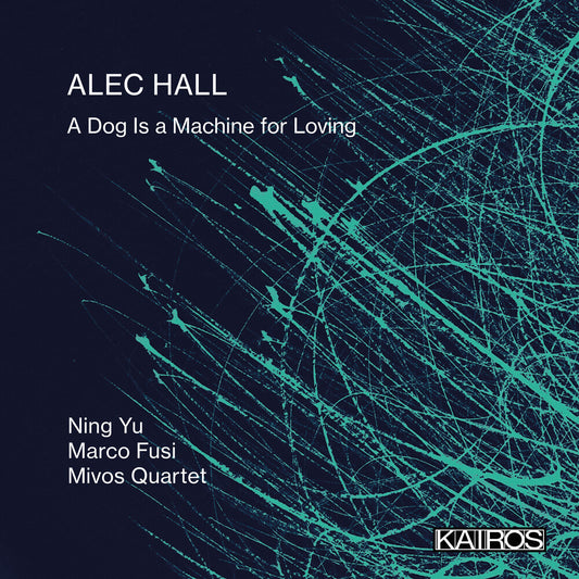 Ning Yu  / Fusi,Marco / Mivos Quartet - Alec Hall: A Dog Is A Machine For Loving [CD]