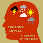 Theatre Royal - Change Of Weather [CD]