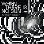 the album cover for When There Is No Sun / Various - When There Is No Sun / Various