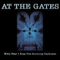the album cover for At The Gates - With Fear I Kiss The Burning Darkness [Remastered]