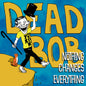 the album cover for Dead Bob - Nothing Changes Everything