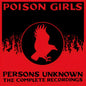 the album cover for Poison Girls - Persons Unknown: The Complete Recorded History