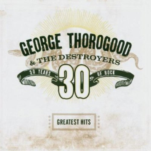George Thorogood & The Destroyers - Greatest Hits: 30 Years of Rock [CD]